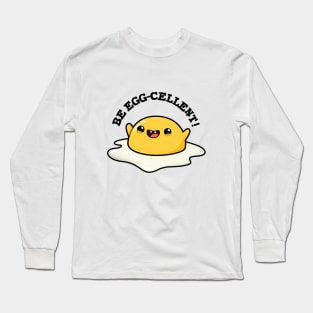 Be Egg-cellent Cute Egg Pun Long Sleeve T-Shirt